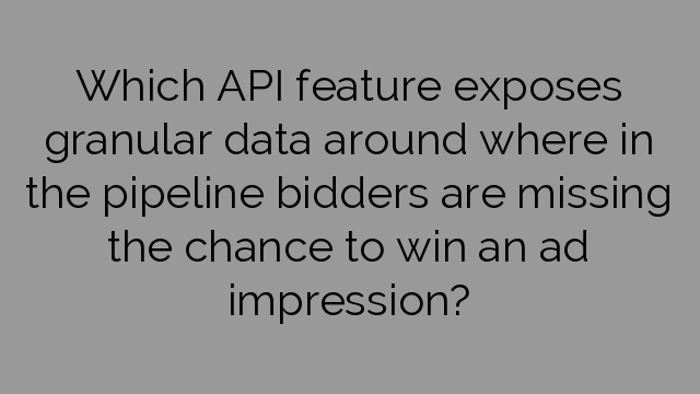 Which API feature exposes granular data around where in the pipeline bidders are missing the chance to win an ad impression?