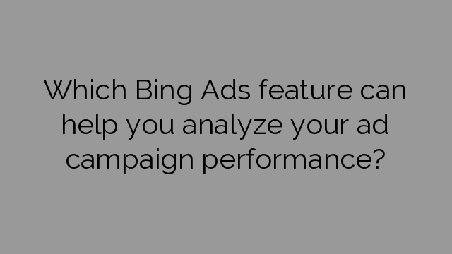 Which Bing Ads feature can help you analyze your ad campaign performance?