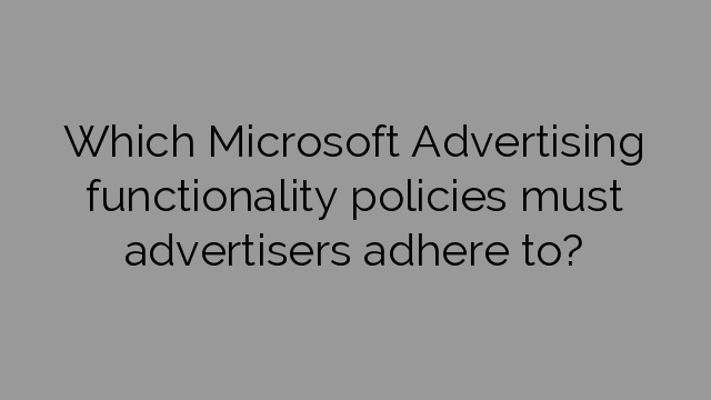 Which Microsoft Advertising functionality policies must advertisers adhere to?