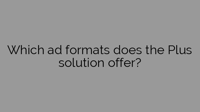 Which ad formats does the Plus solution offer?