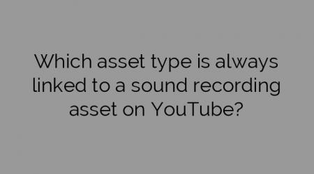 Which asset type is always linked to a sound recording asset on YouTube?