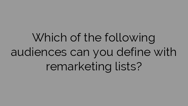 Which of the following audiences can you define with remarketing lists?