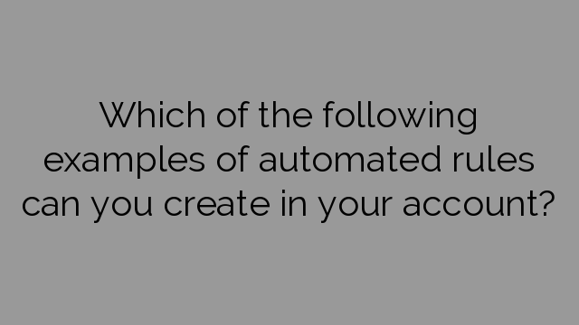 Which of the following examples of automated rules can you create in your account?