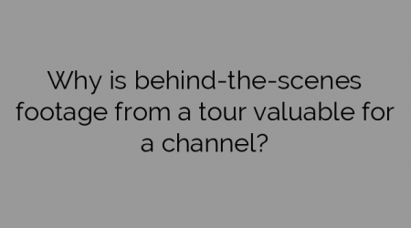 Why is behind-the-scenes footage from a tour valuable for a channel?