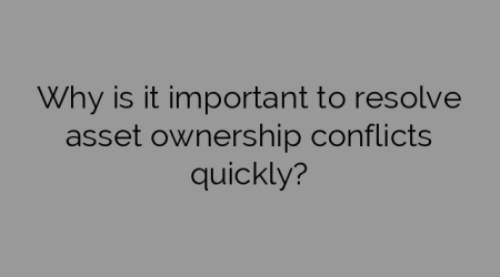 Why is it important to resolve asset ownership conflicts quickly?