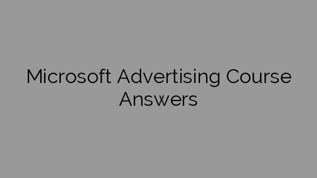 Microsoft Advertising Course Answers
