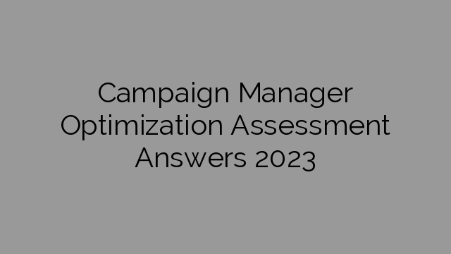 Campaign Manager Optimization Assessment Answers 2023