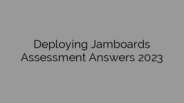 Deploying Jamboards Assessment Answers 2023