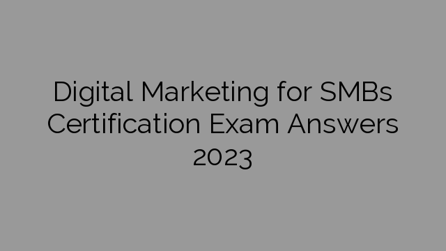 Digital Marketing for SMBs Certification Exam Answers 2023