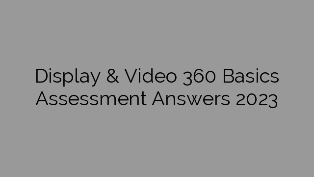Display & Video 360 Basics Assessment Answers 2023