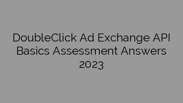 DoubleClick Ad Exchange API Basics Assessment Answers 2023