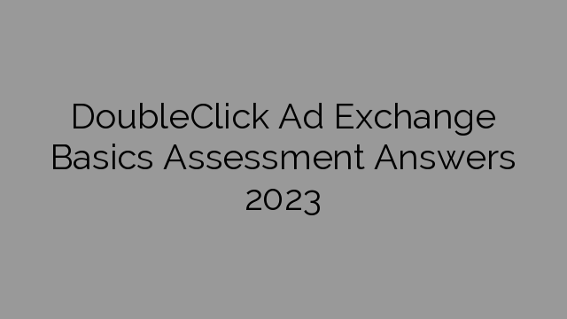 DoubleClick Ad Exchange Basics Assessment Answers 2023