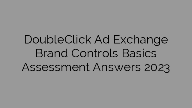 DoubleClick Ad Exchange Brand Controls Basics Assessment Answers 2023