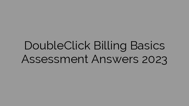 DoubleClick Billing Basics Assessment Answers 2023