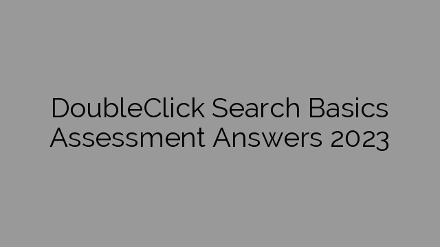DoubleClick Search Basics Assessment Answers 2023