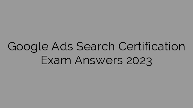 Google Ads Search Certification Exam Answers 2023