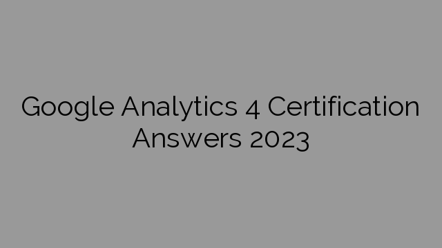 Google Analytics 4 Certification Answers 2023