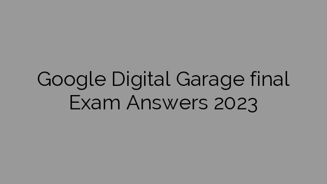 Google Digital Garage final Exam Answers 2023