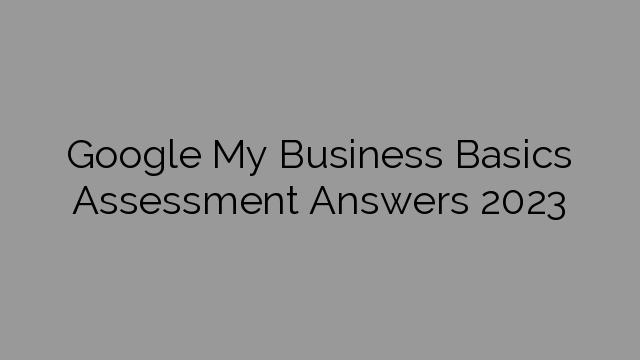 Google My Business Basics Assessment Answers 2023