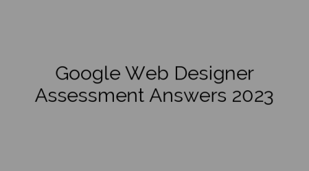 Google Web Designer Assessment Answers 2023