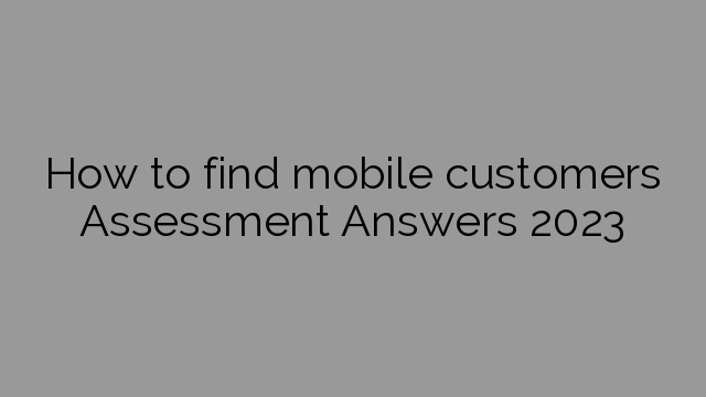 How to find mobile customers Assessment Answers 2023