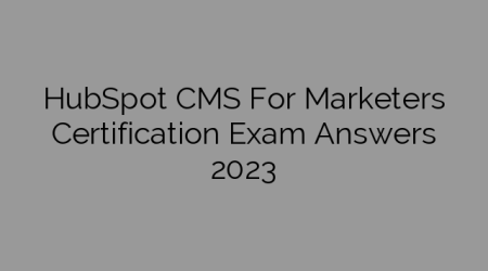 HubSpot CMS For Marketers Certification Exam Answers 2023