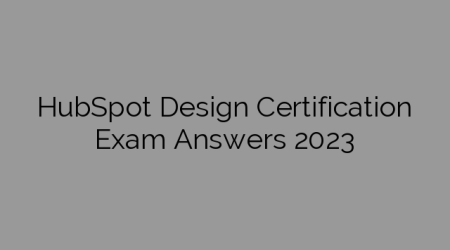 HubSpot Design Certification Exam Answers 2023
