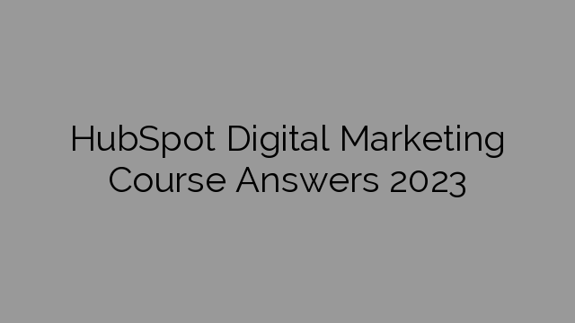 HubSpot Digital Marketing Course Answers 2023