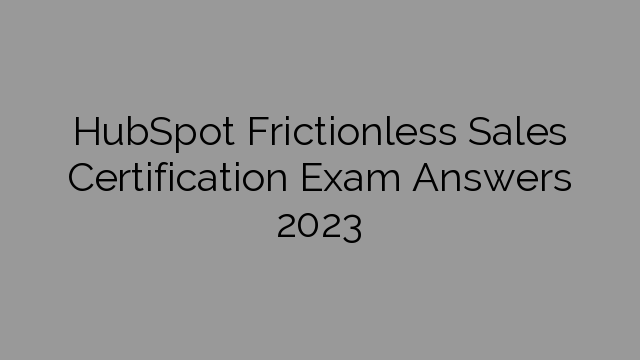 HubSpot Frictionless Sales Certification Exam Answers 2023