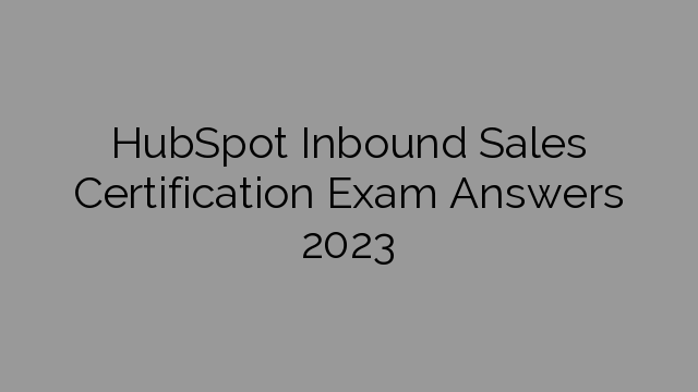 HubSpot Inbound Sales Certification Exam Answers 2023