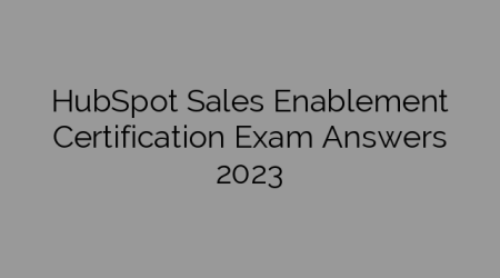 HubSpot Sales Enablement Certification Exam Answers 2023