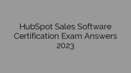 HubSpot Sales Software Certification Exam Answers 2023