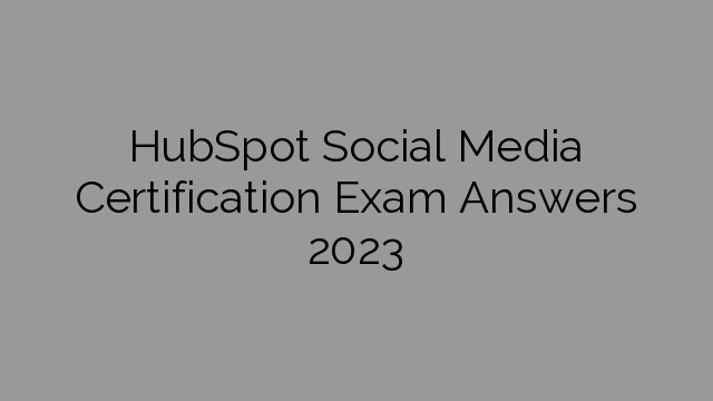 HubSpot Social Media Certification Exam Answers 2023