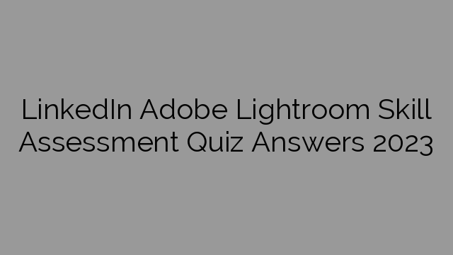 LinkedIn Adobe Lightroom Skill Assessment Quiz Answers 2023