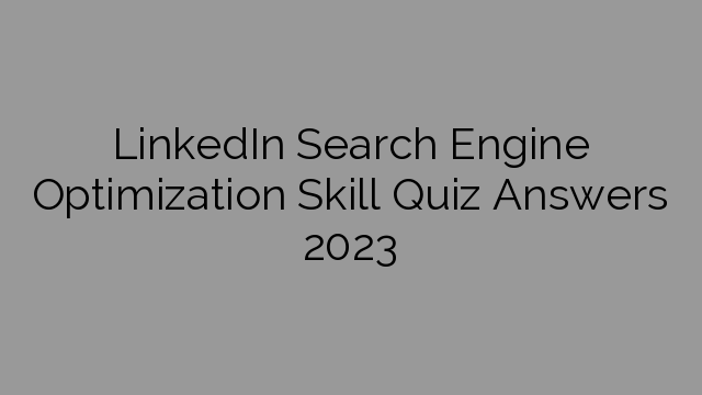 LinkedIn Search Engine Optimization Skill Quiz Answers 2023