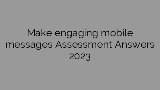 Make engaging mobile messages Assessment Answers 2023