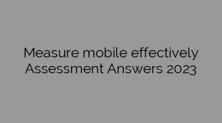 Measure mobile effectively Assessment Answers 2023