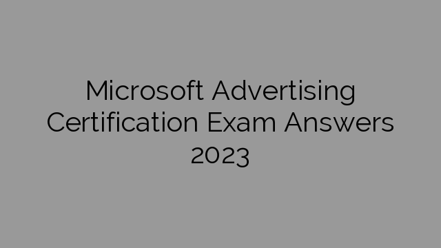 Microsoft Advertising Certification Exam Answers 2023