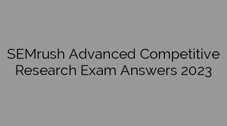SEMrush Advanced Competitive Research Exam Answers 2023