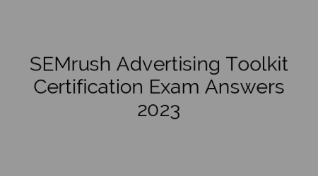 SEMrush Advertising Toolkit Certification Exam Answers 2023