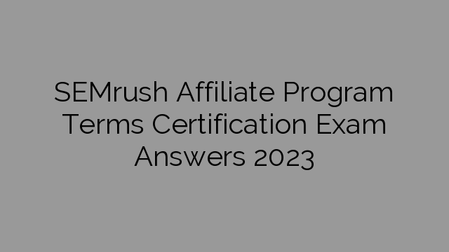 SEMrush Affiliate Program Terms Certification Exam Answers 2023