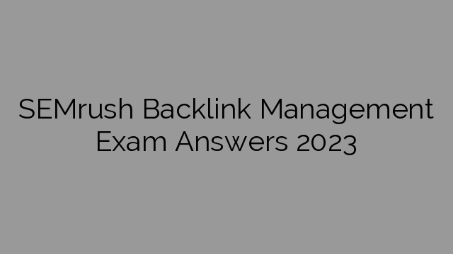 SEMrush Backlink Management Exam Answers 2023