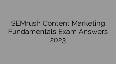 SEMrush Content Marketing Fundamentals Exam Answers 2023