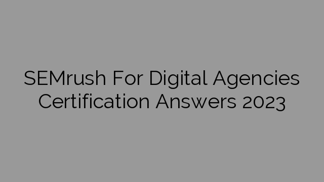 SEMrush For Digital Agencies Certification Answers 2023