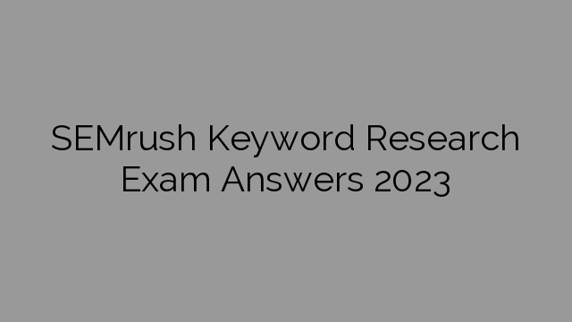 SEMrush Keyword Research Exam Answers 2023