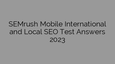 SEMrush Mobile International and Local SEO Test Answers 2023