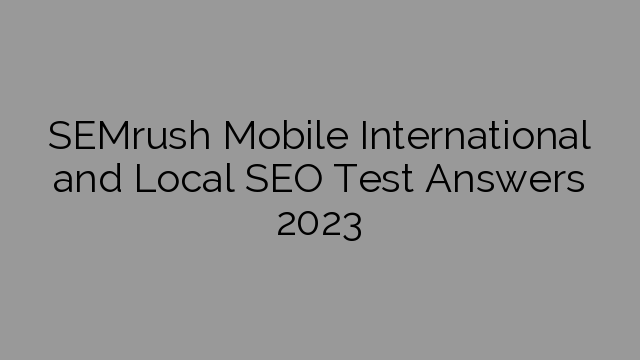 SEMrush Mobile International and Local SEO Test Answers 2023