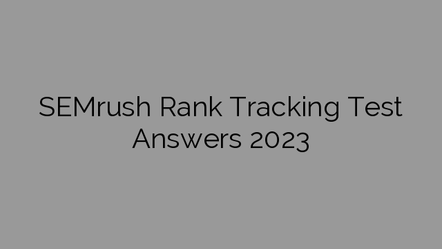SEMrush Rank Tracking Test Answers 2023