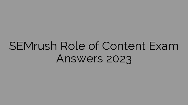 SEMrush Role of Content Exam Answers 2023