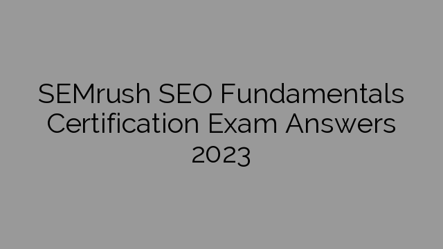 SEMrush SEO Fundamentals Certification Exam Answers 2023